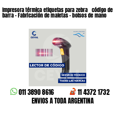 Impresora térmica etiquetas para zebra  código de barra - Fabricación de maletas - bolsos de mano